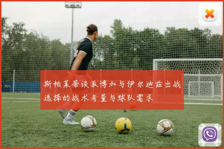 斯帕莱蒂谈派博加与伊尔迪兹出战选择的战术考量与球队需求