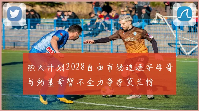 热火计划2028自由市场追逐字母哥与约基奇暂不全力争夺莫兰特