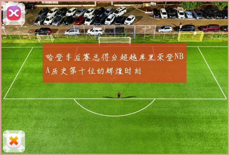 哈登季后赛总得分超越库里荣登NBA历史第十位的辉煌时刻